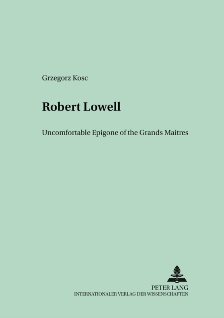 Robert Lowell : Uncomfortable Epigone of the Grands Maitres, Paperback / softback Book