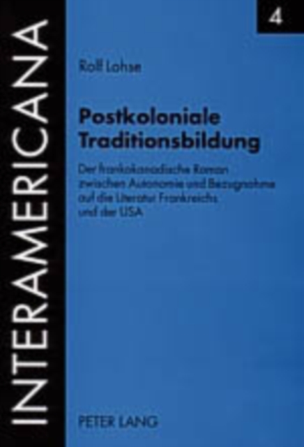 Postkoloniale Traditionsbildung : Der Frankokanadische Roman Zwischen Autonomie Und Bezugnahme Auf Die Literatur Frankreichs Und Der USA, Paperback / softback Book