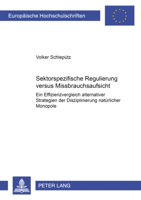 Sektorspezifische Regulierung Versus Missbrauchsaufsicht : Ein Effizienzvergleich Alternativer Strategien Der Disziplinierung Natuerlicher Monopole, Paperback / softback Book