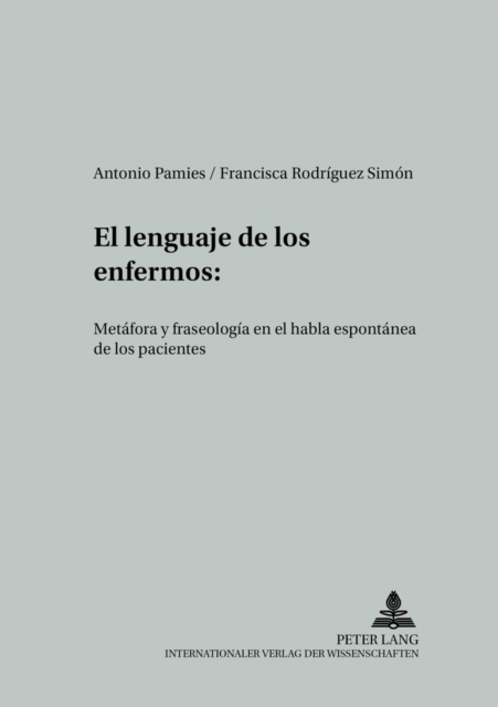 El Lenguaje de Los Enfermos : Metafora Y Fraseologia En El Habla Espontanea de Los Pacientes, Paperback / softback Book