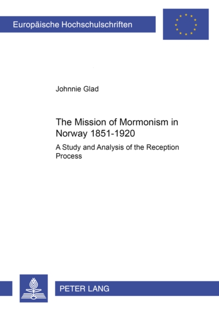 The Mission of Mormonism in Norway 1851-1920 : A Study and Analysis of the Reception Process, Paperback / softback Book
