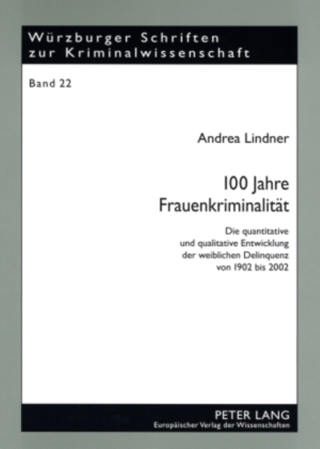 100 Jahre Frauenkriminalitaet : Die Quantitative Und Qualitative Entwicklung Der Weiblichen Delinquenz Von 1902 Bis 2002, Paperback / softback Book
