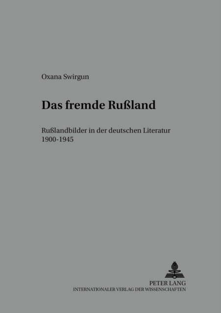 Das Fremde Russland : Russlandbilder in Der Deutschen Literatur 1900-1945, Paperback / softback Book