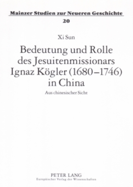 Bedeutung Und Rolle Des Jesuitenmissionars Ignaz Koegler (1680-1746) in China : Aus Chinesischer Sicht, Paperback / softback Book