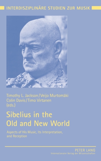 Sibelius in the Old and New World : Aspects of His Music, Its Interpretation, and Reception, Hardback Book