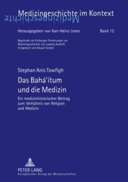 Das Baha'itum Und Die Medizin : Ein Medizinhistorischer Beitrag Zum Verhaeltnis Von Religion Und Medizin, Paperback / softback Book
