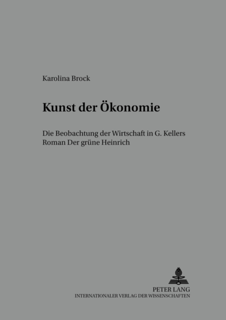 Kunst der Oekonomie : Die Beobachtung der Wirtschaft in G. Kellers Roman "Der gruene Heinrich", Paperback / softback Book