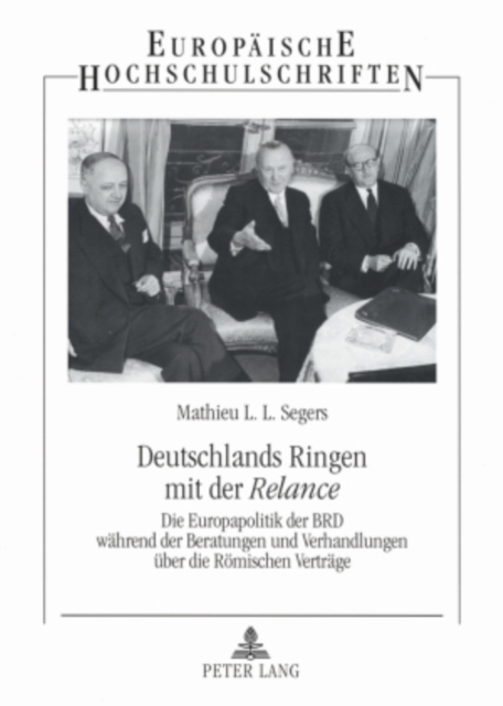 Deutschlands Ringen mit der "Relance" : Die Europapolitik der BRD waehrend der Beratungen und Verhandlungen ueber die Roemischen Vertraege, Paperback / softback Book
