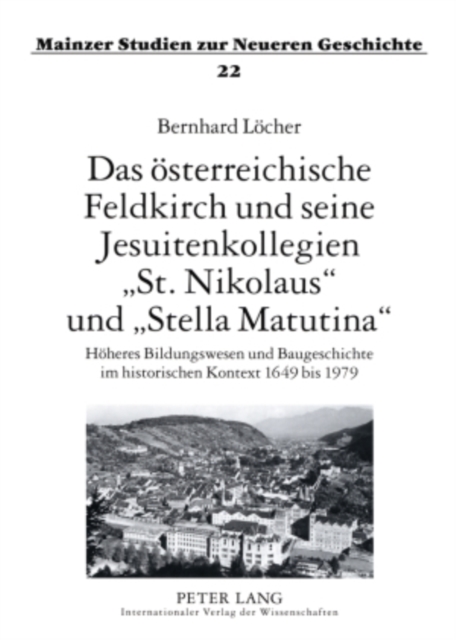 Das Oesterreichische Feldkirch Und Seine Jesuitenkollegien «St. Nikolaus» Und «Stella Matutina» : Hoeheres Bildungswesen Und Baugeschichte Im Historischen Kontext 1649 Bis 1979, Paperback / softback Book