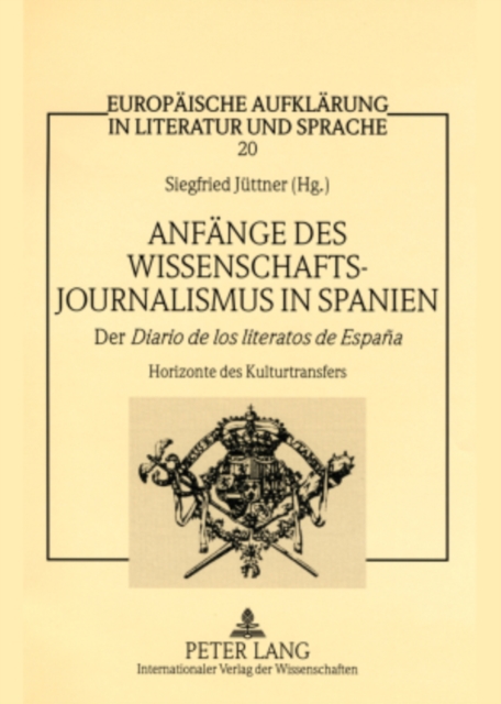 Anfaenge des Wissenschaftsjournalismus in Spanien : Der "Diario de los literatos de Espana- "Horizonte des Kulturtransfers, Hardback Book