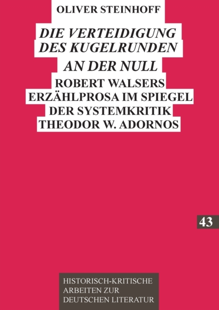 Die Verteidigung des Kugelrunden an der Null : Robert Walsers Erzaehlprosa im Spiegel der Systemkritik Theodor W. Adornos, Paperback / softback Book