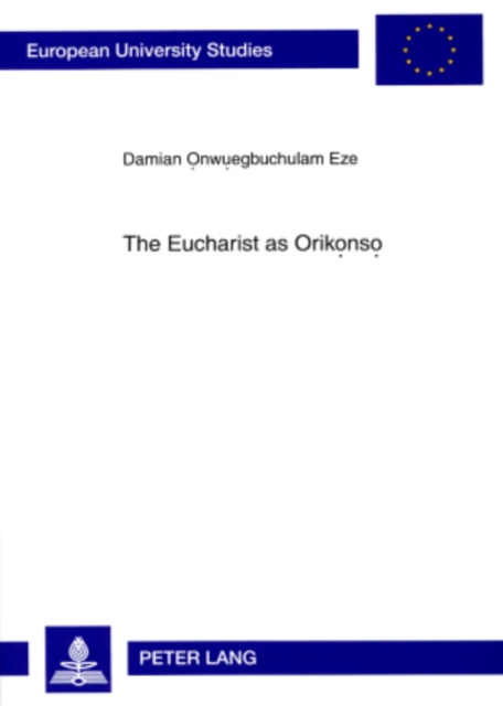 The Eucharist as Orikonso : A Study in Eucharistic Ecclesiology From an Igbo Perspective, Paperback / softback Book
