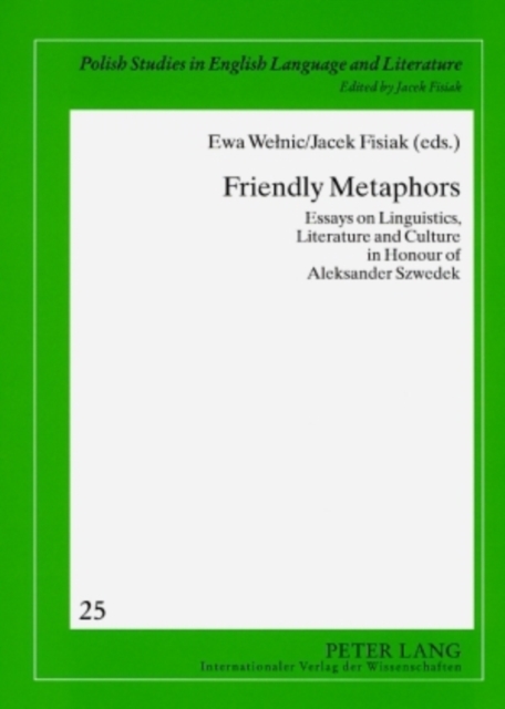 Friendly Metaphors : Essays on Linguistics, Literature and Culture in Honour of Aleksander Szwedek, Paperback / softback Book