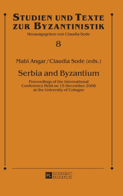 Serbia and Byzantium : Proceedings of the International Conference Held on 15 December 2008 at the University of Cologne, Hardback Book
