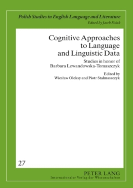 Cognitive Approaches to Language and Linguistic Data : Studies in honor of Barbara Lewandowska-Tomaszczyk, Hardback Book