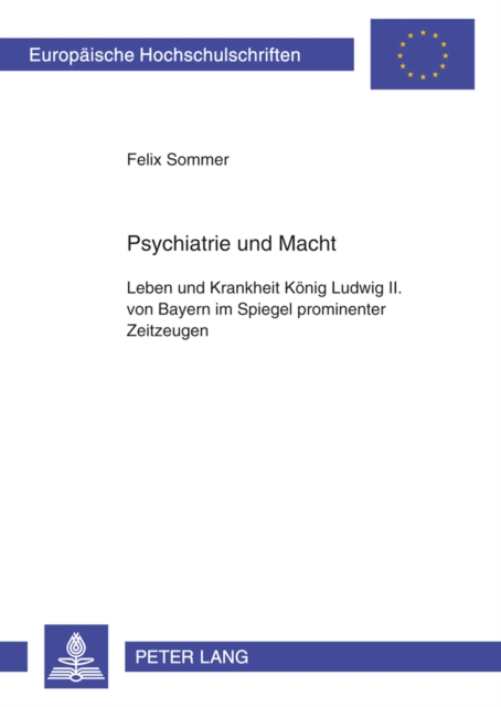 Psychiatrie Und Macht : Leben Und Krankheit Koenig Ludwig II. Von Bayern Im Spiegel Prominenter Zeitzeugen, Paperback / softback Book