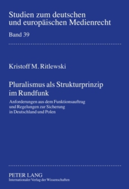 Pluralismus ALS Strukturprinzip Im Rundfunk : Anforderungen Aus Dem Funktionsauftrag Und Regelungen Zur Sicherung in Deutschland Und Polen, Hardback Book