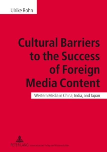 Cultural Barriers to the Success of Foreign Media Content : Western Media in China, India, and Japan, Hardback Book
