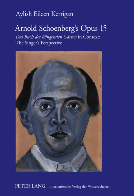 Arnold Schoenberg's Opus 15 : "Das Buch der haengenden Gaerten" in Context: The Singer's Perspective, Hardback Book