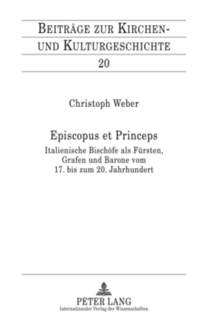 Episcopus Et Princeps : Italienische Bischoefe ALS Fuersten, Grafen Und Barone Vom 17. Bis Zum 20. Jahrhundert, Hardback Book