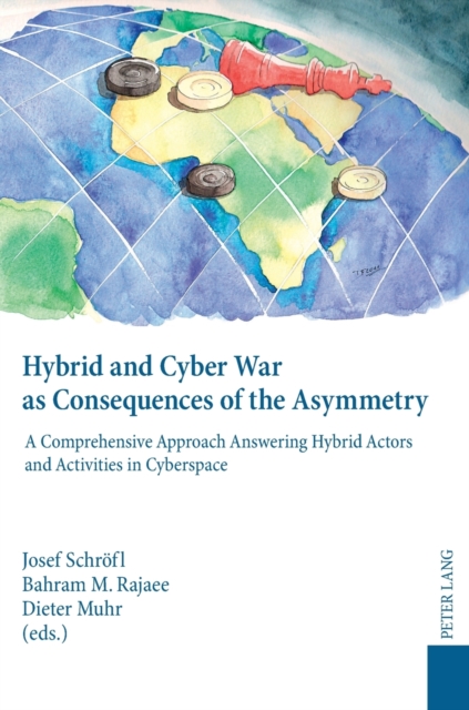 Hybrid and Cyber War as Consequences of the Asymmetry : A Comprehensive Approach Answering Hybrid Actors and Activities in Cyberspace- Political, Social and Military Responses, Hardback Book