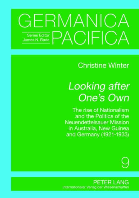 Looking after One’s Own : The Rise of Nationalism and the Politics of the Neuendettelsauer Mission in Australia, New Guinea and Germany (1921–1933), Hardback Book