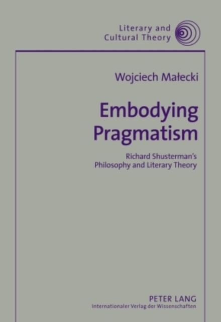 Embodying Pragmatism : Richard Shusterman's Philosophy and Literary Theory, Hardback Book