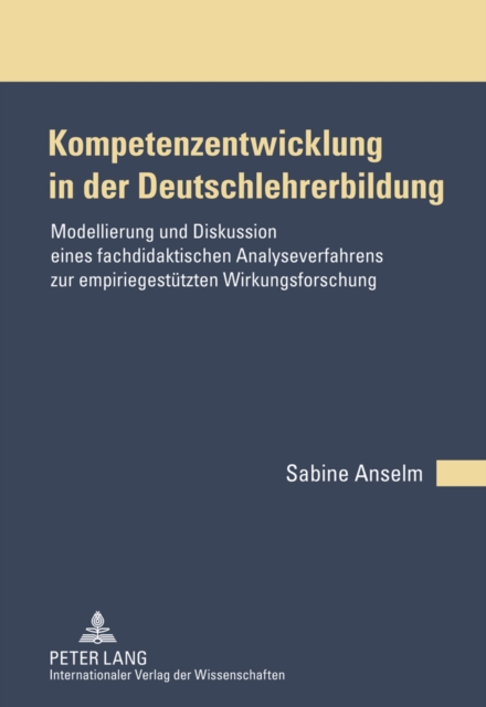 Kompetenzentwicklung in Der Deutschlehrerbildung : Modellierung Und Diskussion Eines Fachdidaktischen Analyseverfahrens Zur Empiriegestuetzten Wirkungsforschung, Hardback Book