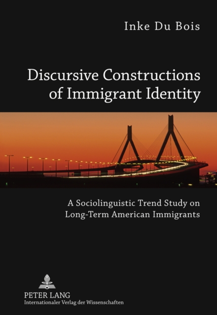 Discursive Constructions of Immigrant Identity : A Sociolinguistic Trend Study on Long-Term American Immigrants, Hardback Book