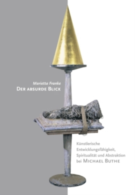 Der Absurde Blick : Kuenstlerische Entwicklungsfaehigkeit, Spiritualitaet Und Abstraktion Bei Michael Buthe, Paperback / softback Book