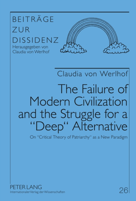 The Failure of Modern Civilization and the Struggle for a «Deep» Alternative : On «Critical Theory of Patriarchy» as a New Paradigm, Hardback Book
