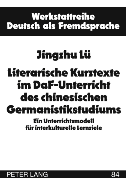 Literarische Kurztexte Im Daf-Unterricht Des Chinesischen Germanistikstudiums : Ein Unterrichtsmodell Fuer Interkulturelle Lernziele, Hardback Book