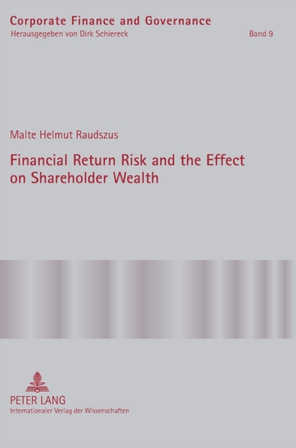 Financial Return Risk and the Effect on Shareholder Wealth : How M&A Announcements and Banking Crisis Events Affect Stock Mean Returns and Stock Return Risk- A Compendium of Five Empirical Studies acr, Hardback Book