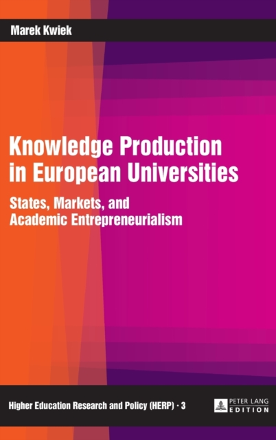 Knowledge Production in European Universities : States, Markets, and Academic Entrepreneurialism, Hardback Book