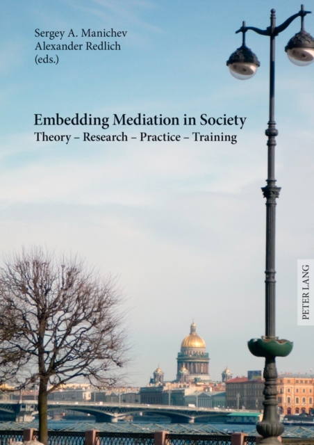 Embedding Mediation in Society : Theory – Research – Practice – Training- Saint-Petersburg Dialogues- Contributions to the Conference «International Training and Practice of Mediators in the Light of, Hardback Book