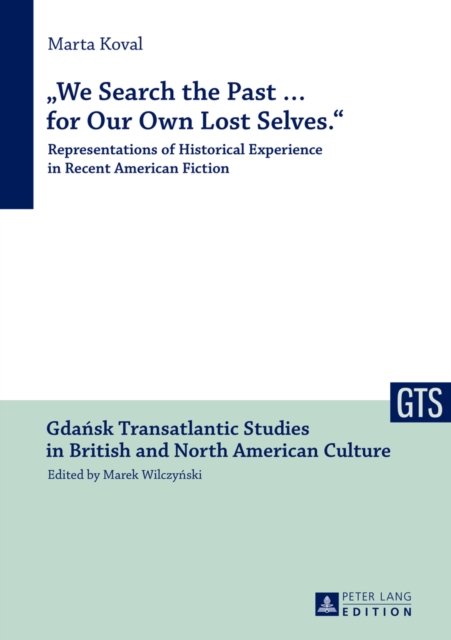 «We Search the Past … for Our Own Lost Selves.» : Representations of Historical Experience in Recent American Fiction, Hardback Book