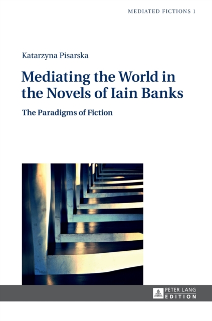 Mediating the World in the Novels of Iain Banks : The Paradigms of Fiction, Hardback Book
