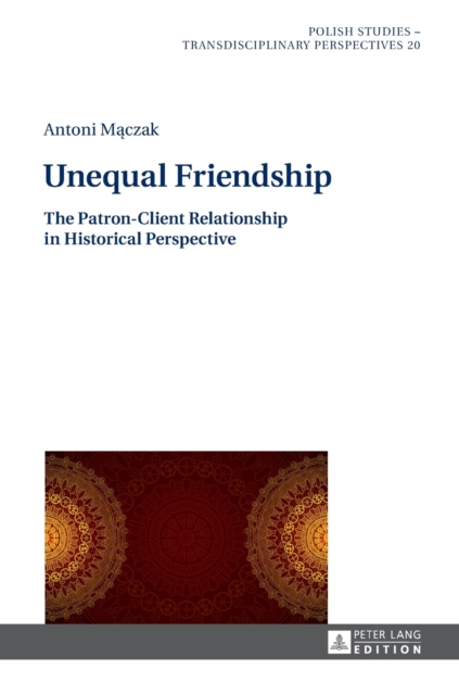 Unequal Friendship : The Patron-Client Relationship in Historical Perspective, Hardback Book
