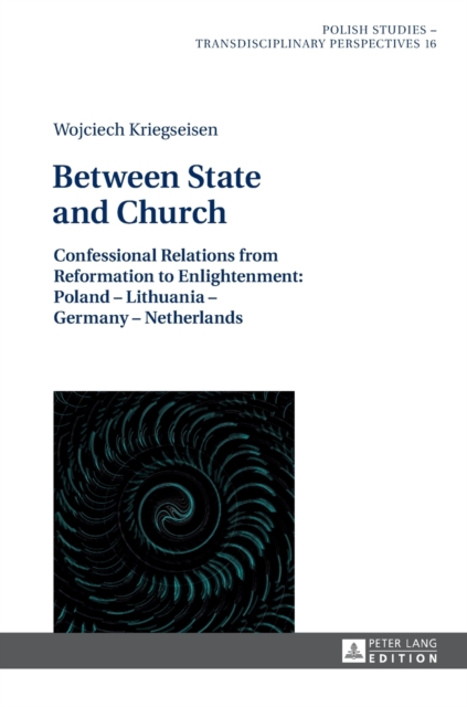 Between State and Church : Confessional Relations from Reformation to Enlightenment: Poland - Lithuania - Germany - Netherlands, Hardback Book