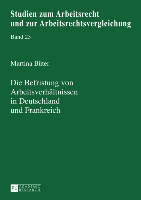 Die Befristung Von Arbeitsverhaeltnissen in Deutschland Und Frankreich : Eine Rechtsvergleichende Betrachtung, Hardback Book