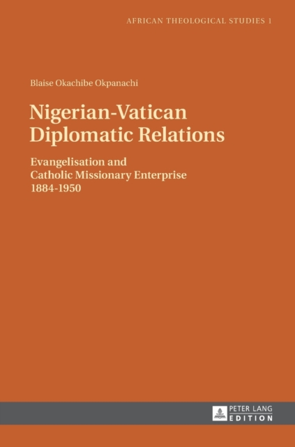 Nigerian-Vatican Diplomatic Relations : Evangelisation and Catholic Missionary Enterprise 1884-1950, Hardback Book