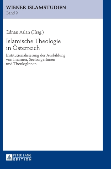 Islamische Theologie in Oesterreich : Institutionalisierung der Ausbildung von Imamen, SeelsorgerInnen und TheologInnen, Hardback Book