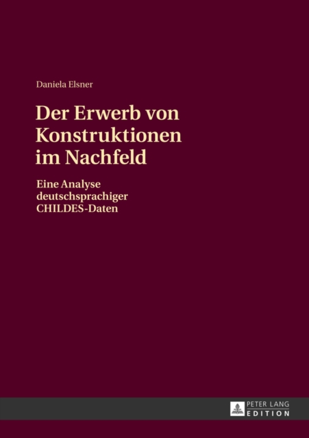 Der Erwerb Von Konstruktionen Im Nachfeld : Eine Analyse Deutschsprachiger Childes-Daten, Hardback Book