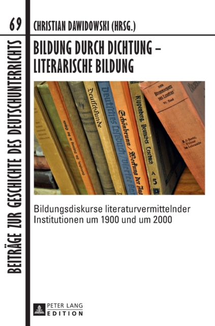 Bildung durch Dichtung - Literarische Bildung : Bildungsdiskurse literaturvermittelnder Institutionen um 1900 und um 2000, Hardback Book