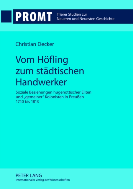 Vom Hoefling zum staedtischen Handwerker : Soziale Beziehungen hugenottischer Eliten und «gemeiner» Kolonisten in Preuen 1740 bis 1813, Hardback Book