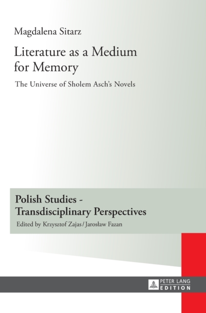 Literature as a Medium for Memory : The Universe of Sholem Asch’s Novels, Hardback Book