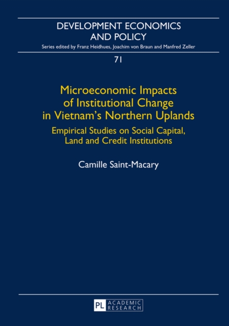 Microeconomic Impacts of Institutional Change in Vietnam’s Northern Uplands : Empirical Studies on Social Capital, Land and Credit Institutions, Hardback Book
