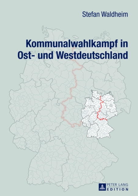 Kommunalwahlkampf in Ost- Und Westdeutschland : Oberbuergermeister- Und Landratswahlkaempfe Im Ost-West-Vergleich, Hardback Book