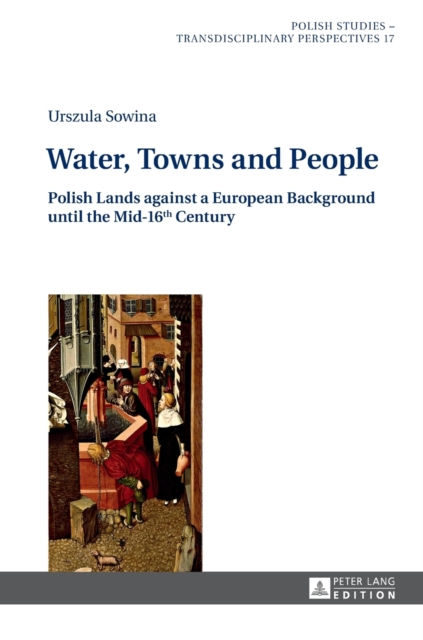 Water, Towns and People : Polish Lands against a European Background until the Mid-16th Century, Hardback Book