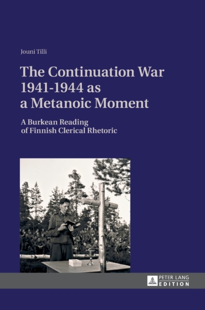 The Continuation War 1941-1944 as a Metanoic Moment : A Burkean Reading of Finnish Clerical Rhetoric, Hardback Book